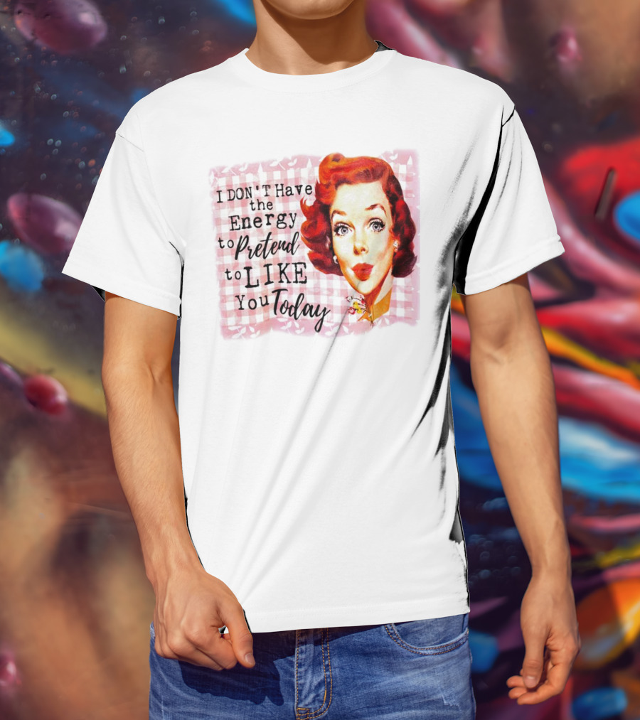 I Don't Have The Energy To Pretend To Like You Today Retro Redhead T-Shirt