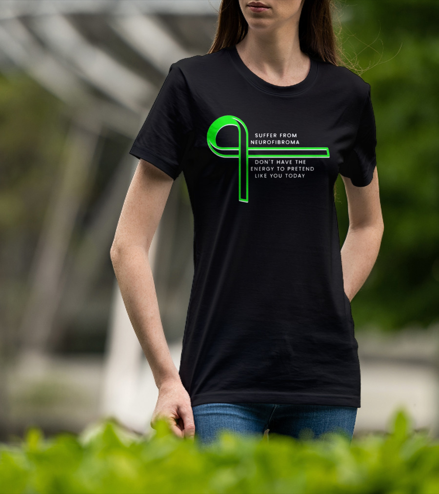 Suffer From Neurofibroma Don't Have Energy To Pretend Like You Today Green Awareness T-Shirt