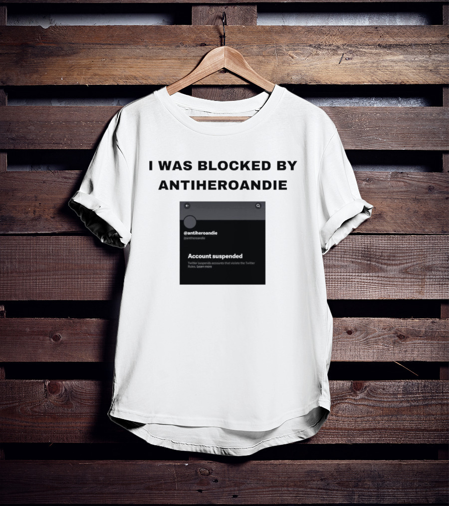 I Was Blocked By Antiheroandie Account Suspended T-Shirt
