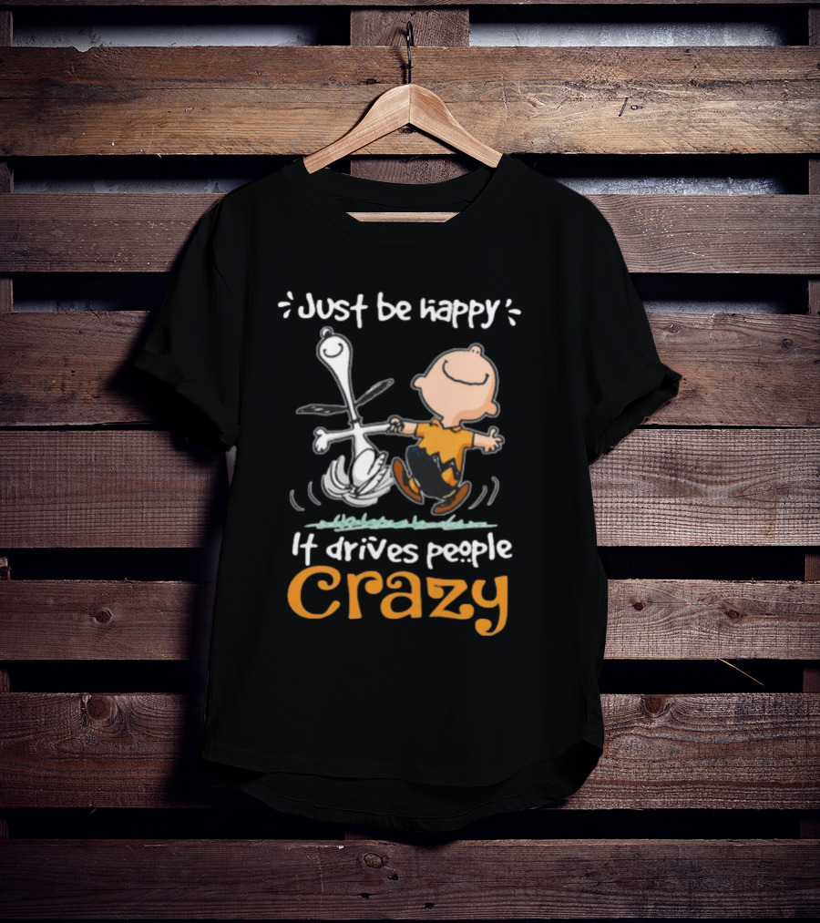 Snoopy And Charlie Brown Just Be Happy It Drives People Crazy T-Shirt