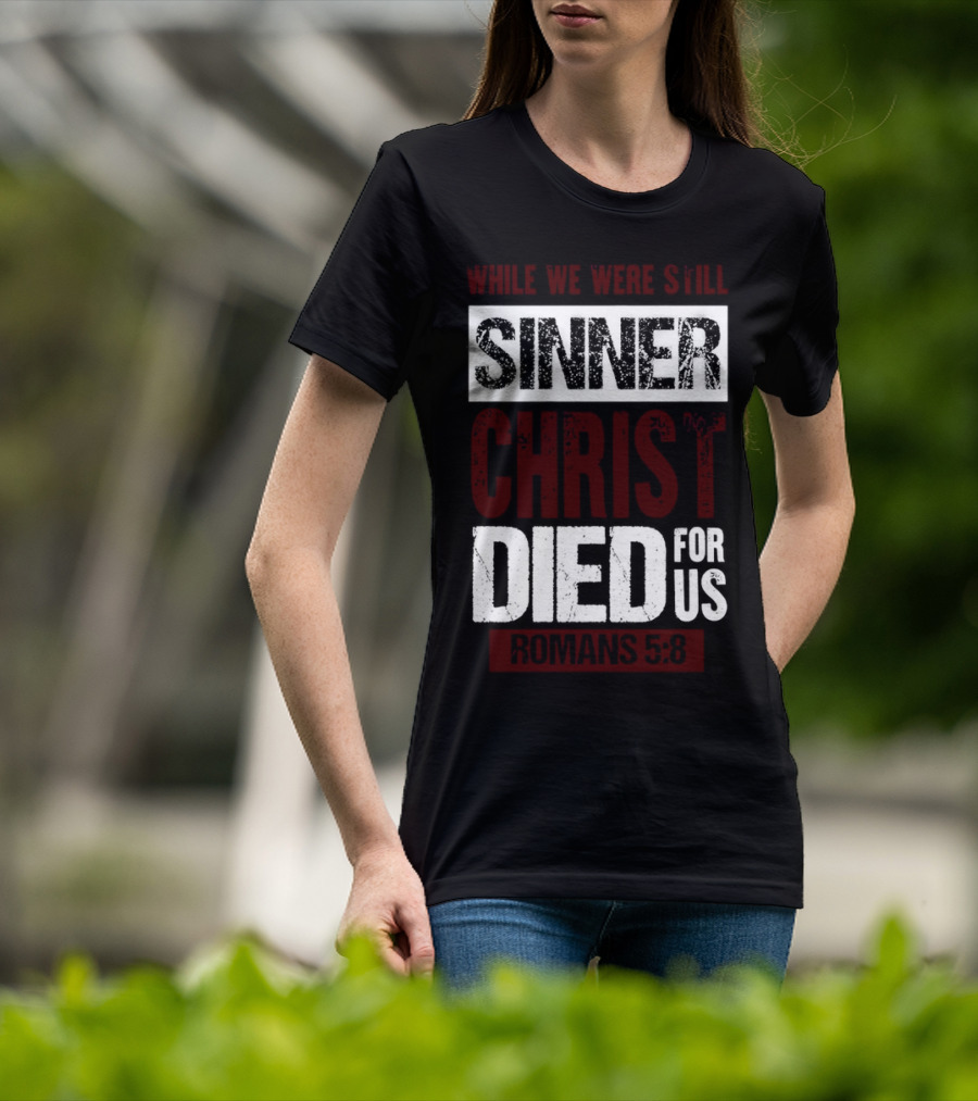 While We Were Still Sinners Christ Died For Us Romans 5:8 T-Shirt
