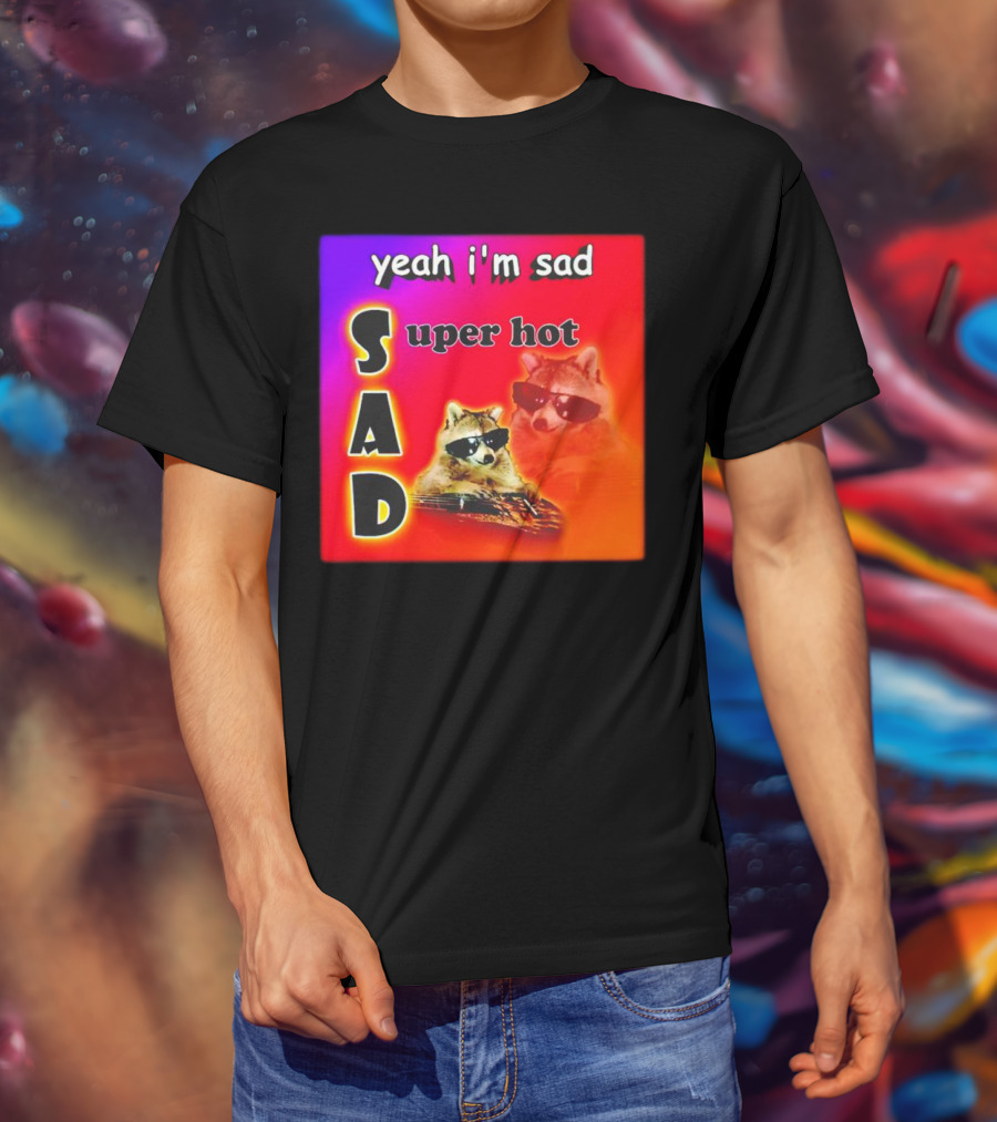 Yeah I'm Sad Super Hot Raccoon With Sunglasses On Colorful Background T-Shirt