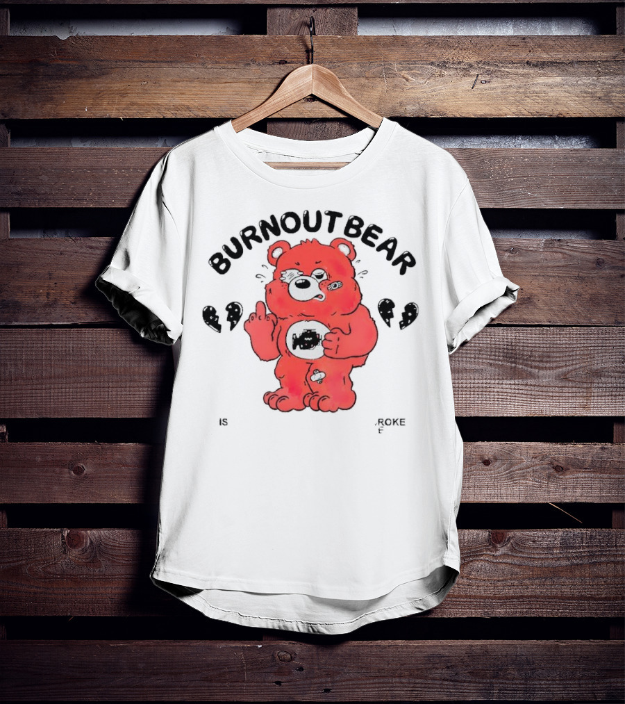 Burnout Bear Too Exhausted Anxious Broke Overstimulated T-Shirt
