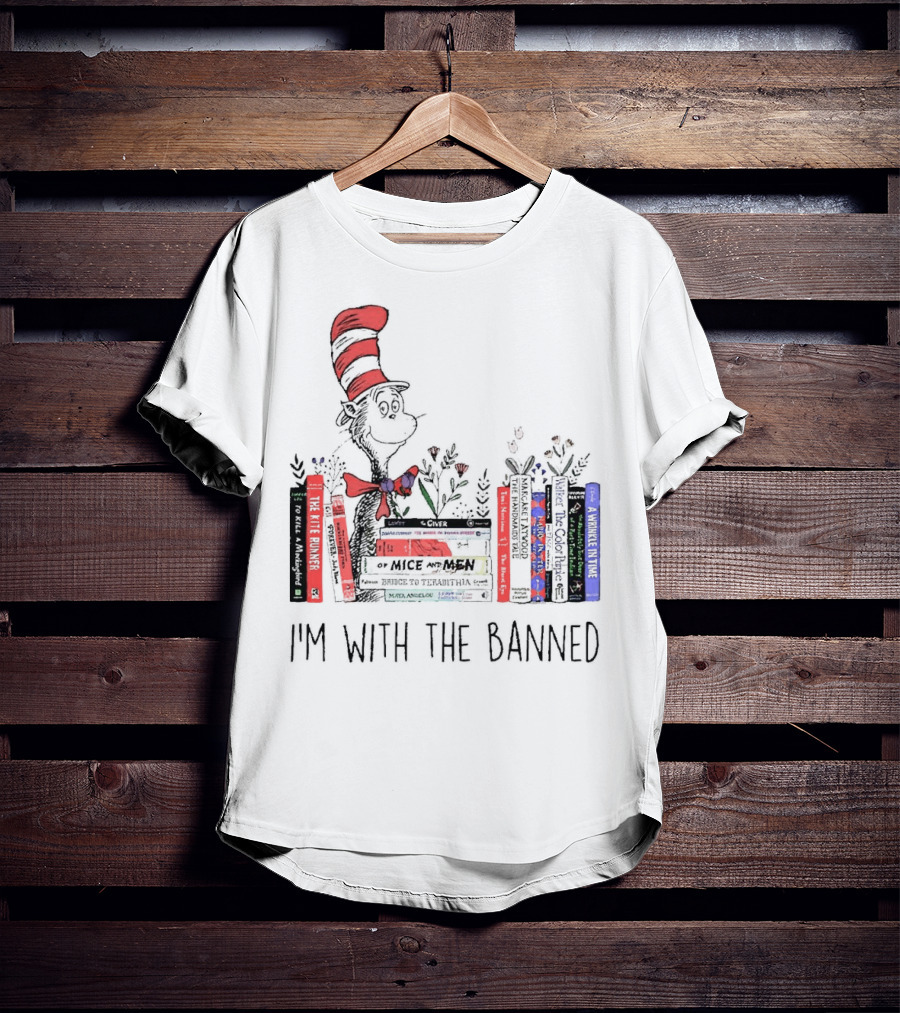 Dr Seuss I'm With The Banned Cat In The Hat Of Mice And Men To Kill A Mockingbird The Color Purple The Handmaid's Tale 1984 T-Shirt