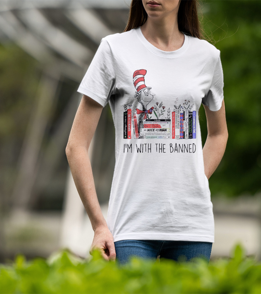 Dr Seuss I'm With The Banned Cat In The Hat Of Mice And Men To Kill A Mockingbird The Color Purple The Handmaid's Tale 1984 T-Shirt