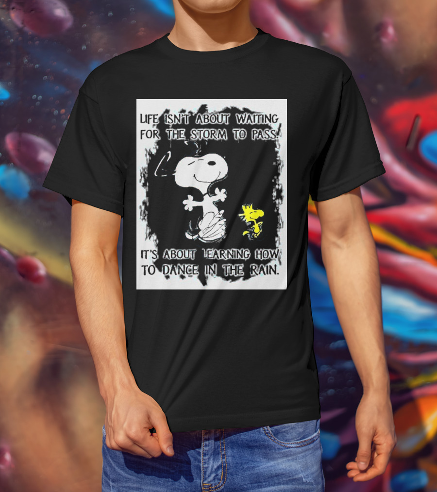 Snoopy Life Isn’t About Waiting For The Storm To Pass Dance In The Rain T-Shirt