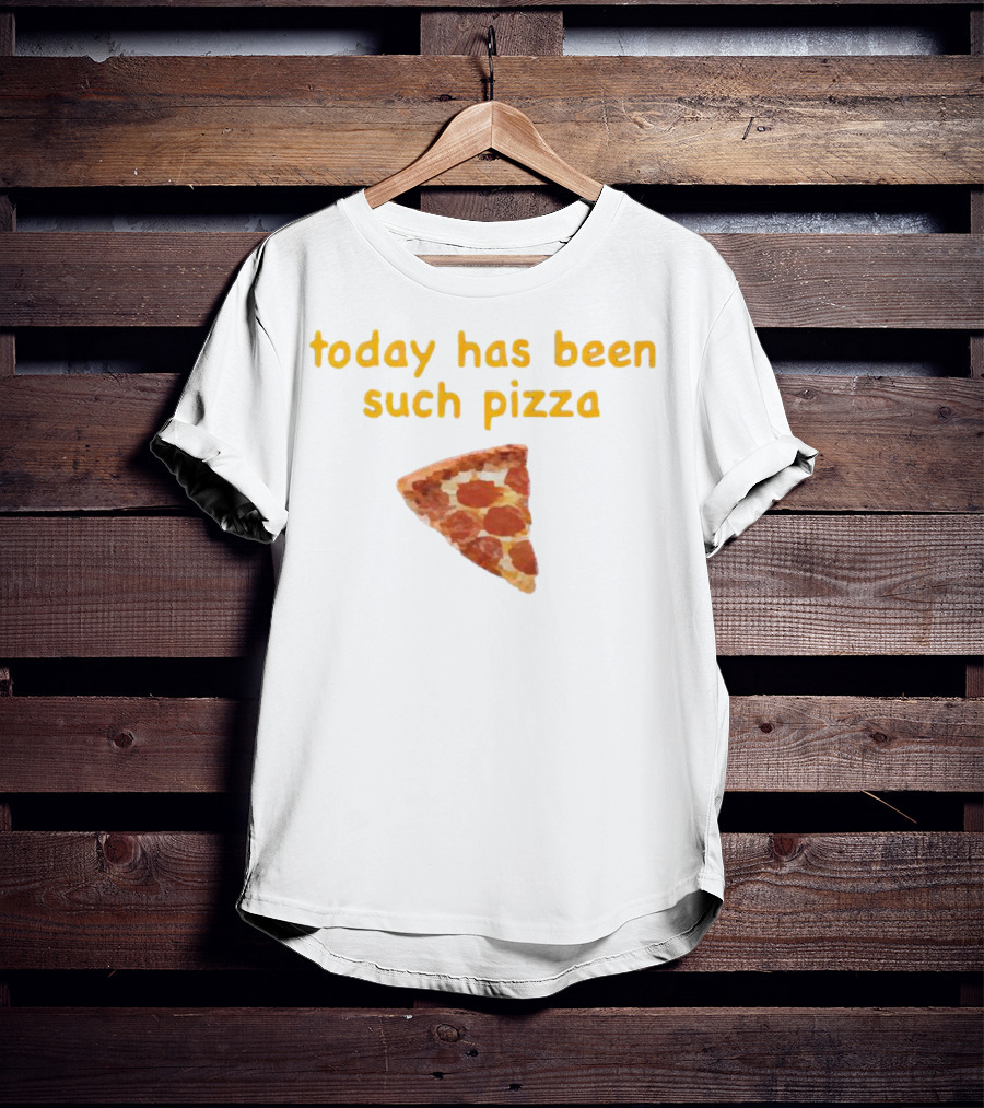 Today Has Been Such Pizza Slice T-Shirt