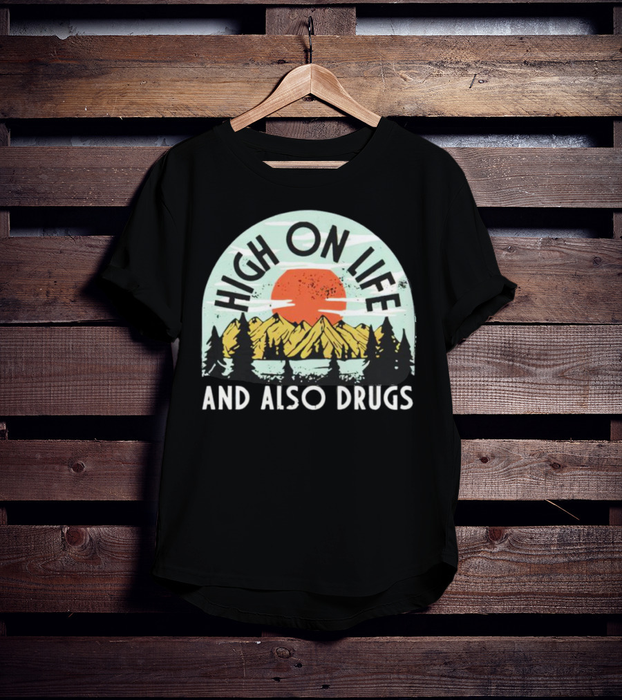 High On Life And Also Drugs Mountains And Sunset T-Shirt