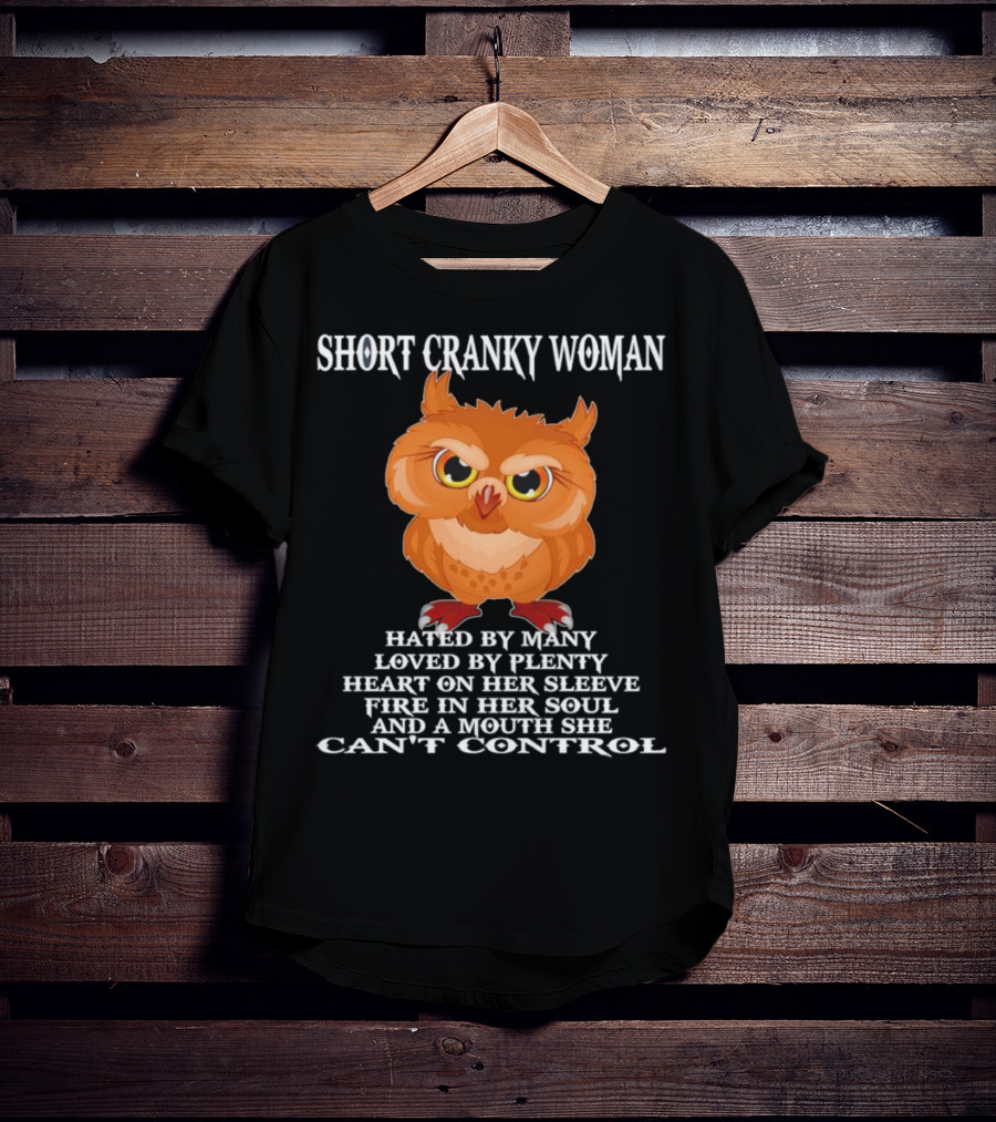 Short Cranky Woman Owl Hated By Many Loved By Plenty Heart On Her Sleeve Fire In Her Soul Can't Control T-Shirt