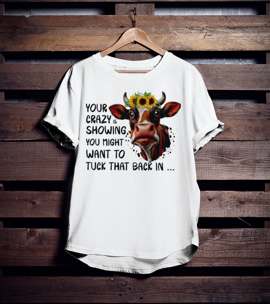 Cow Sunflower Your Crazy Is Showing Tuck That Back In T-Shirt