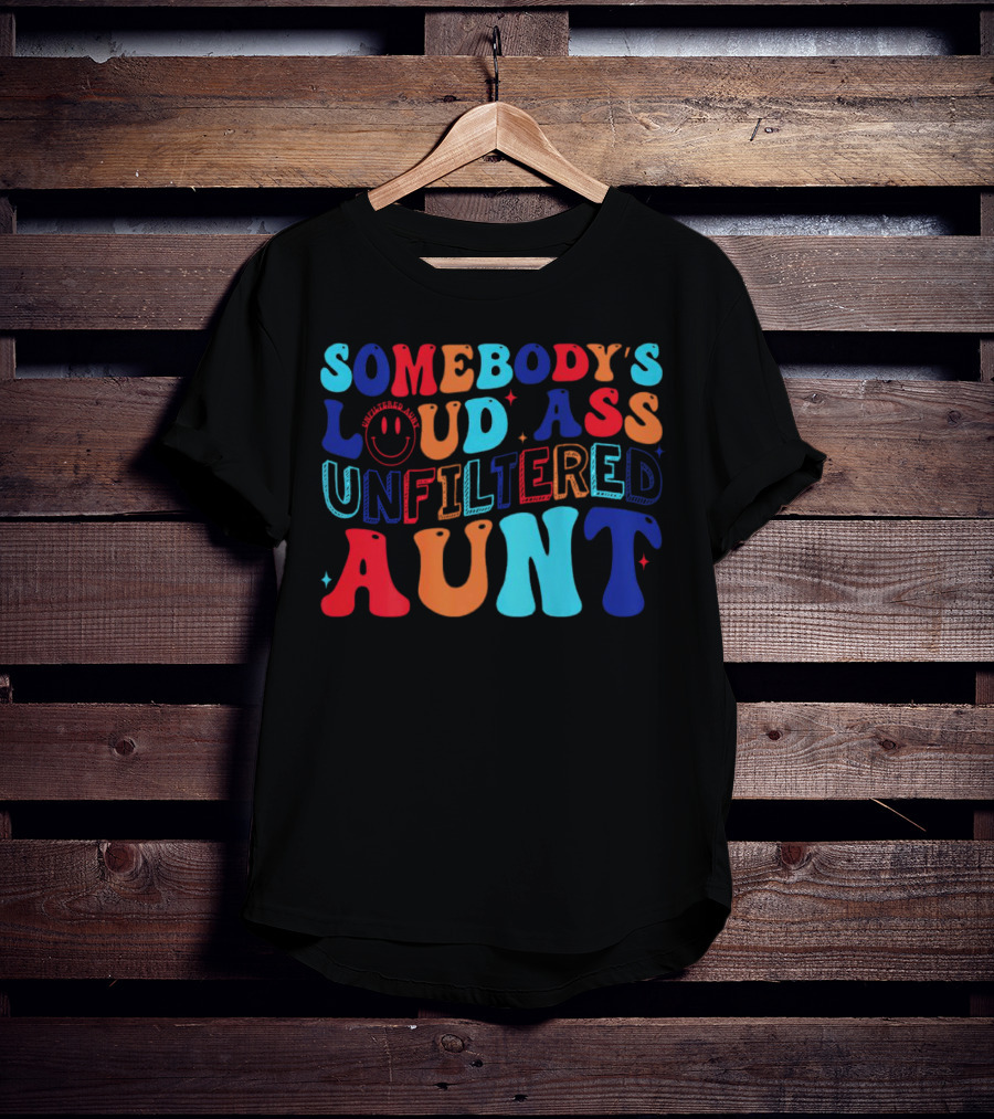 Somebody’s Loud Ass Unfiltered Aunt With Bold Colorful Letters And Smiley Face T-Shirt