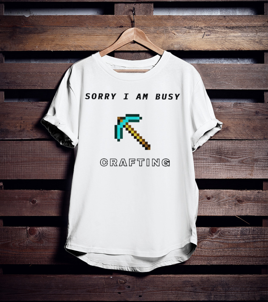 Sorry I Am Busy Crafting Pixelated Pickaxe T-Shirt