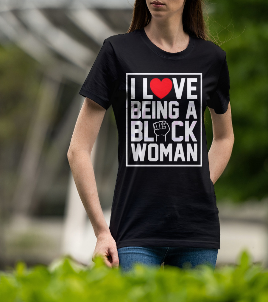 I Love Heart Being A Black Woman With Raised Fist T-Shirt