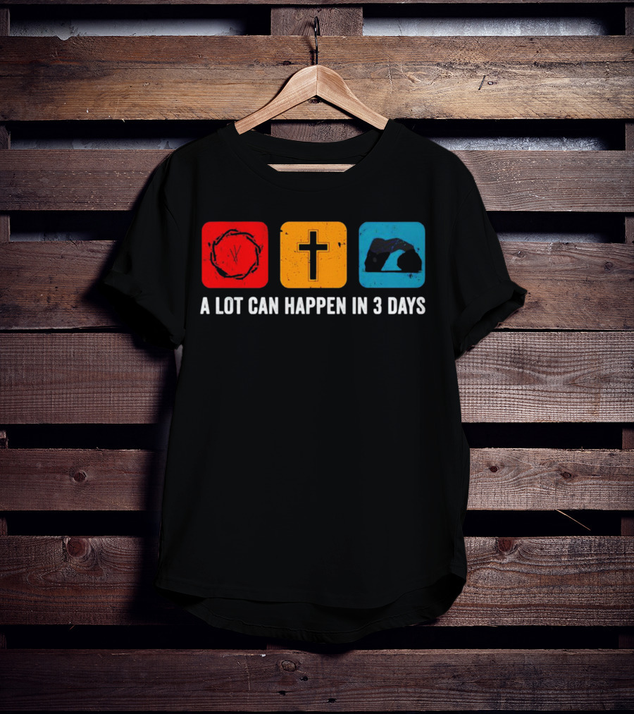 A Lot Can Happen In 3 Days Crown Of Thorns Cross Tomb T-Shirt