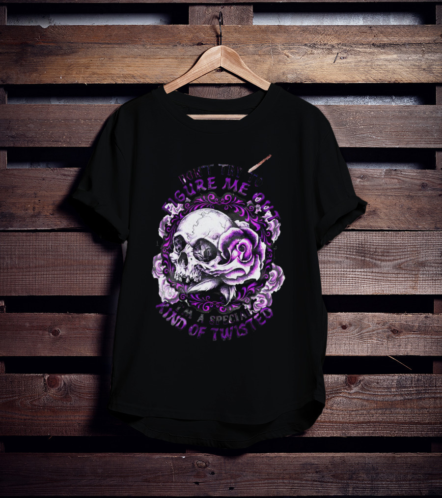 Don't Try To Figure Me Out Skull And Roses Special Kind Of Twisted T-Shirt