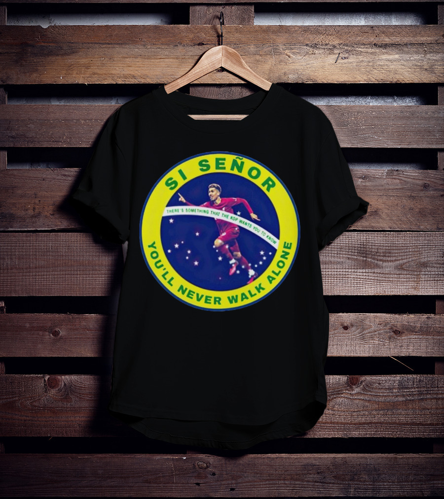 SI SEÑOR There’s Something That The Kop Wants You To Know You’ll Never Walk Alone T-Shirt