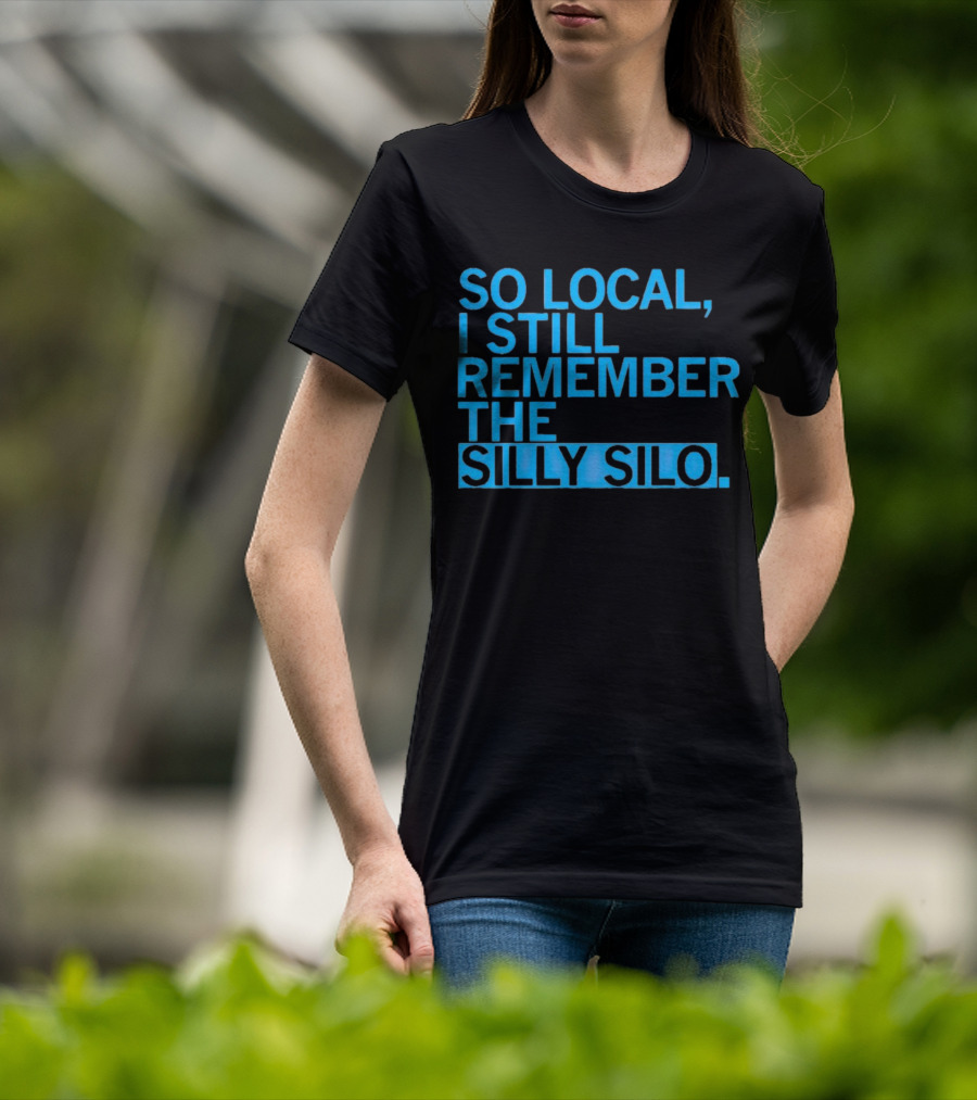 So Local I Still Remember The Silly Silo T-Shirt