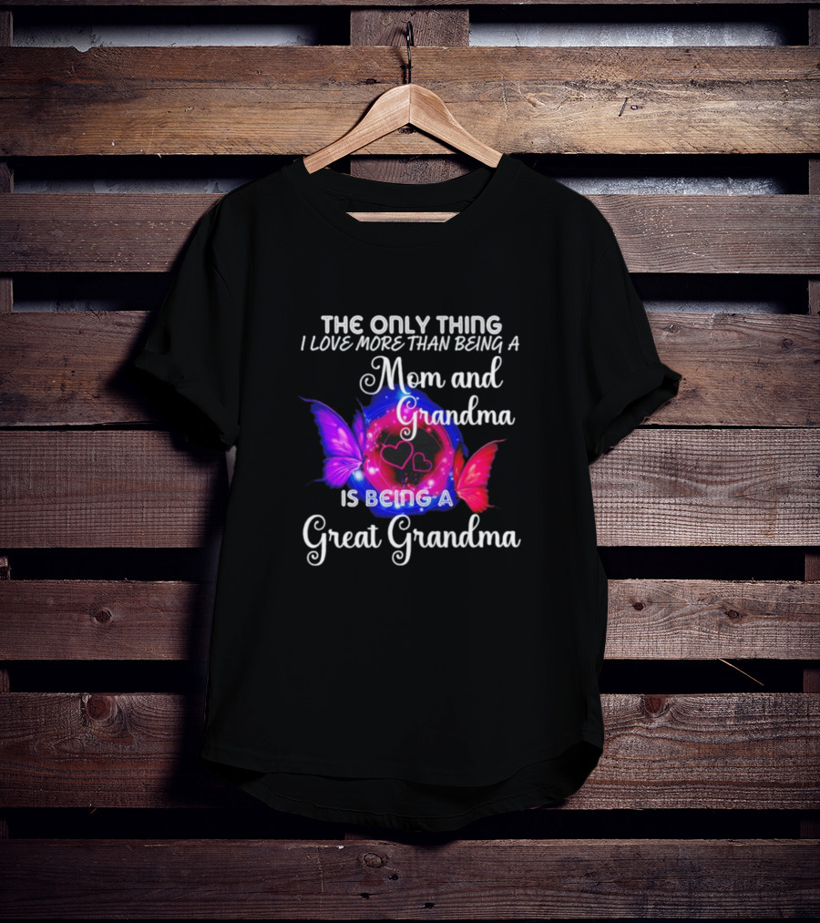 The Only Thing I Love More Than Being A Mom And Grandma Is Being A Great Grandma Butterfly Hearts T-Shirt