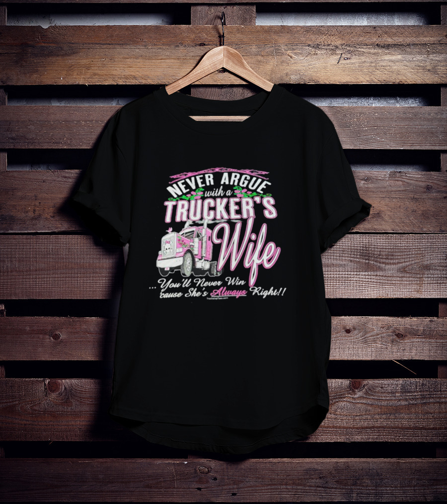 Never Argue With A Trucker's Wife You'll Never Win 'Cause She's Always Right T-Shirt