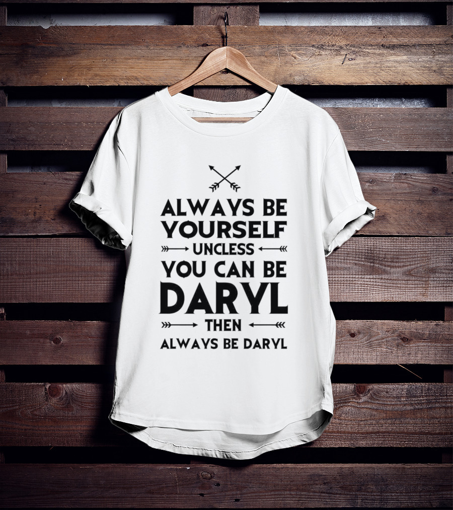 Always Be Yourself Unless You Can Be Daryl Then Always Be Daryl Arrows T-Shirt