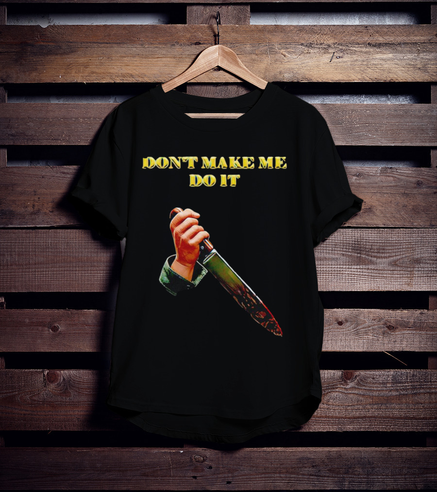 DON'T MAKE ME DO IT Knife In Hand T-Shirt