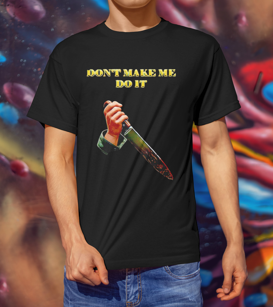 DON'T MAKE ME DO IT Knife In Hand T-Shirt