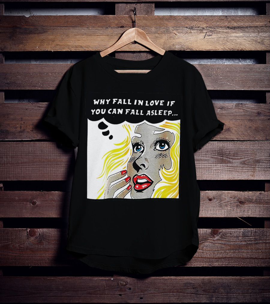 Why Fall In Love If You Can Fall Asleep Pop Art Comic Style Image With Blonde Woman T-Shirt