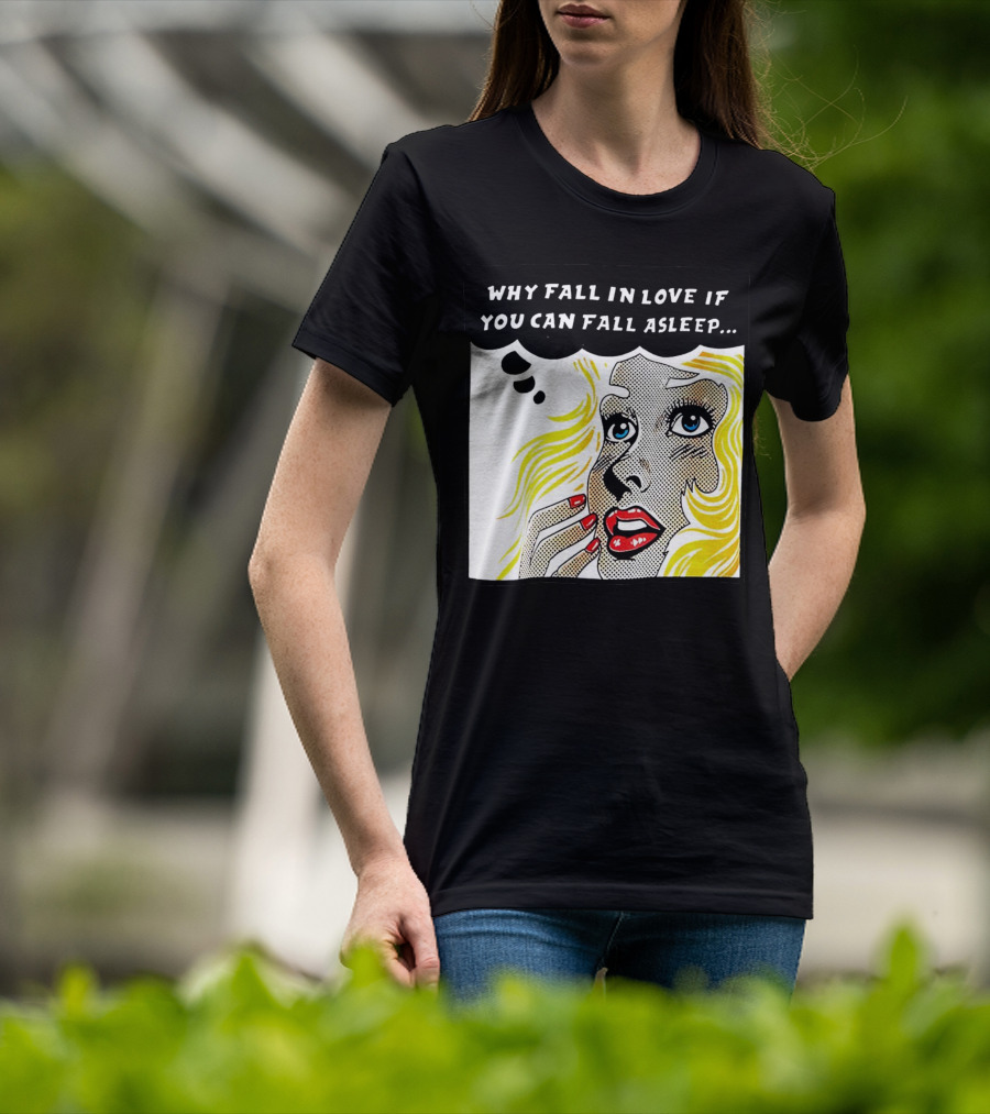 Why Fall In Love If You Can Fall Asleep Pop Art Comic Style Image With Blonde Woman T-Shirt