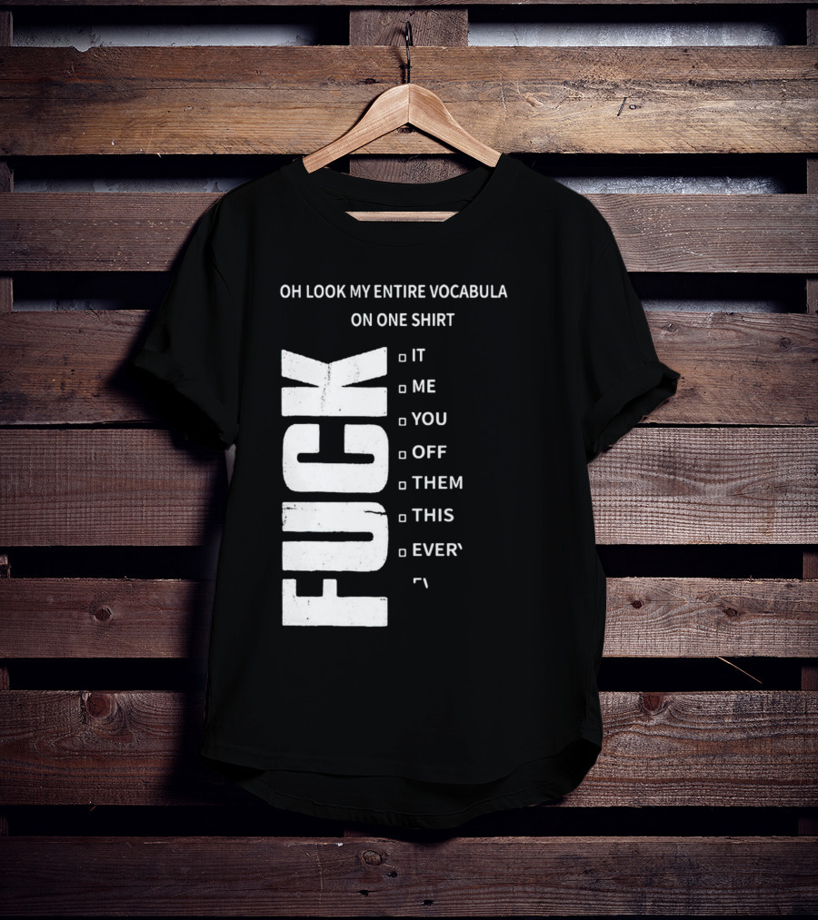 Oh Look My Entire Vocabulary On One Shirt F--- It Me You Off Them This Everything T-Shirt