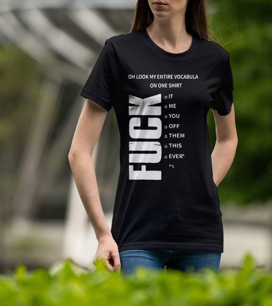 Oh Look My Entire Vocabulary On One Shirt F--- It Me You Off Them This Everything T-Shirt