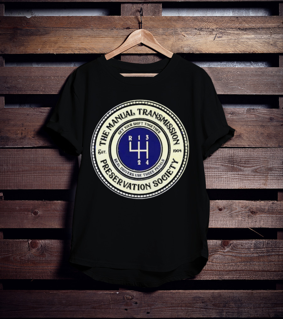 The Manual Transmission Preservation Society Get Your Shift Together Real Drivers Use Three Pedals T-Shirt