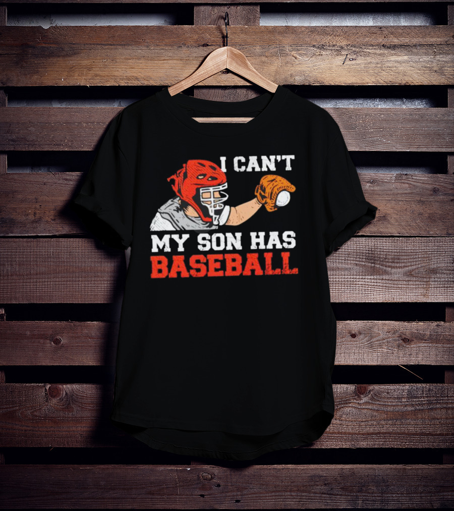 I Can't My Son Has Baseball Father's Day Catcher Helmet Glove Playing Sports T-Shirt