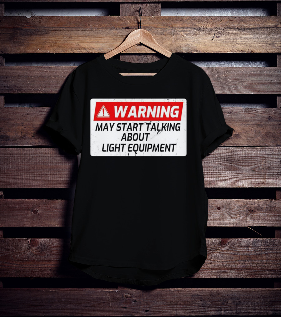 Warning May Start Talking About Light Equipment T-Shirt