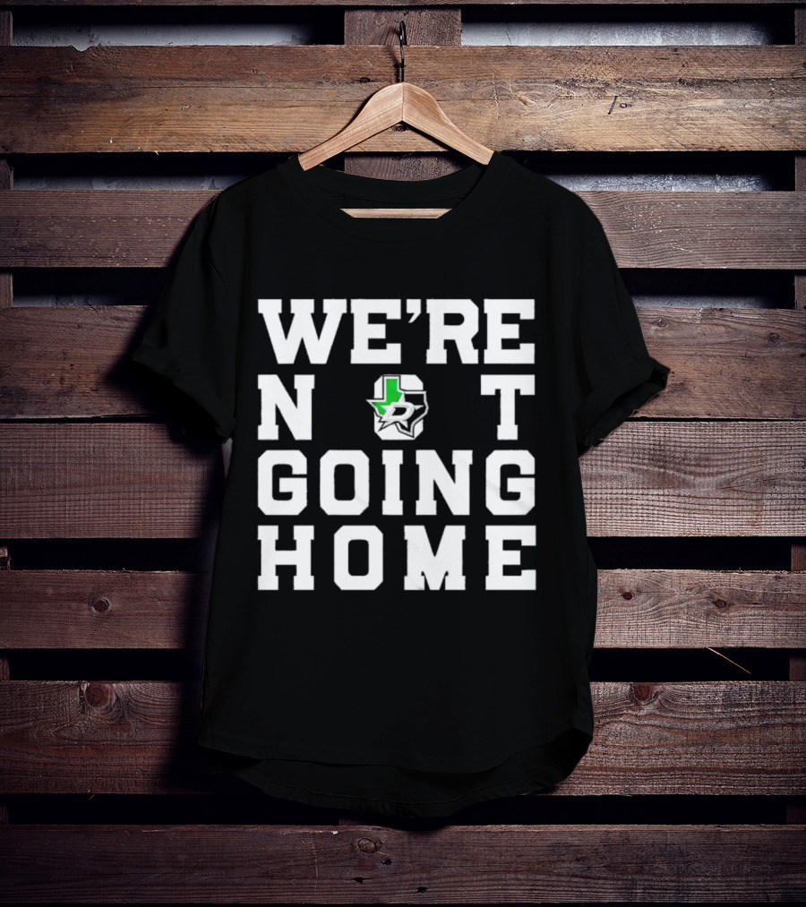 Dallas Stars We're Not Going Home T-Shirt