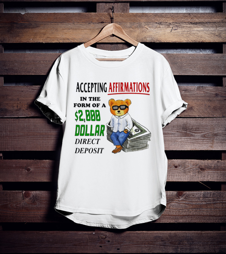 Accepting Affirmations In The Form Of A $2,000 Dollar Direct Deposit Teddy Bear With Glasses And Money Stack T-Shirt