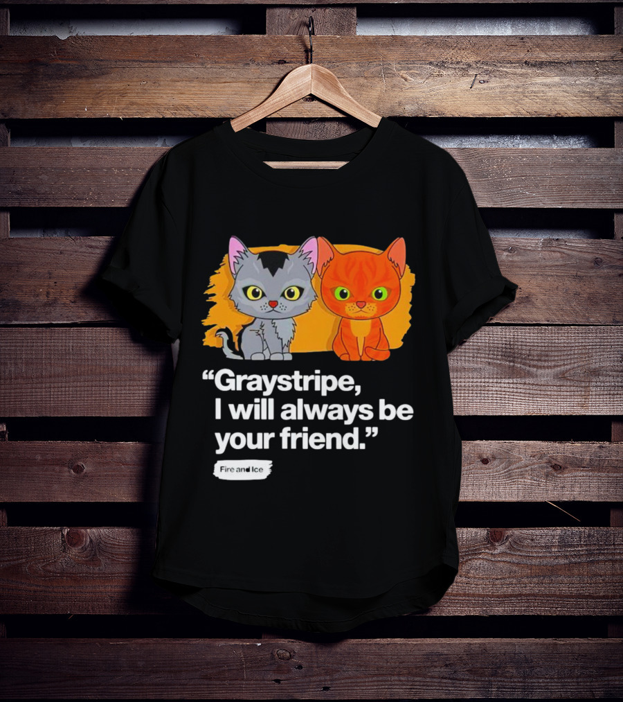Graystripe I Will Always Be Your Friend Fire And Ice T-Shirt