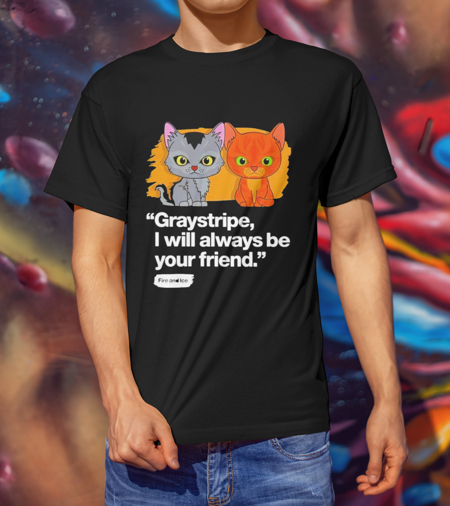 Graystripe I Will Always Be Your Friend Fire And Ice T-Shirt