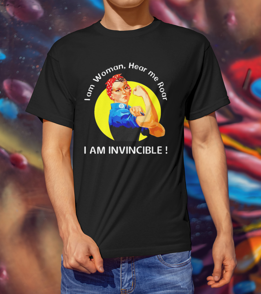 I Am Woman Hear Me Roar I Am Invincible Rosie The Riveter Empowerment T-Shirt