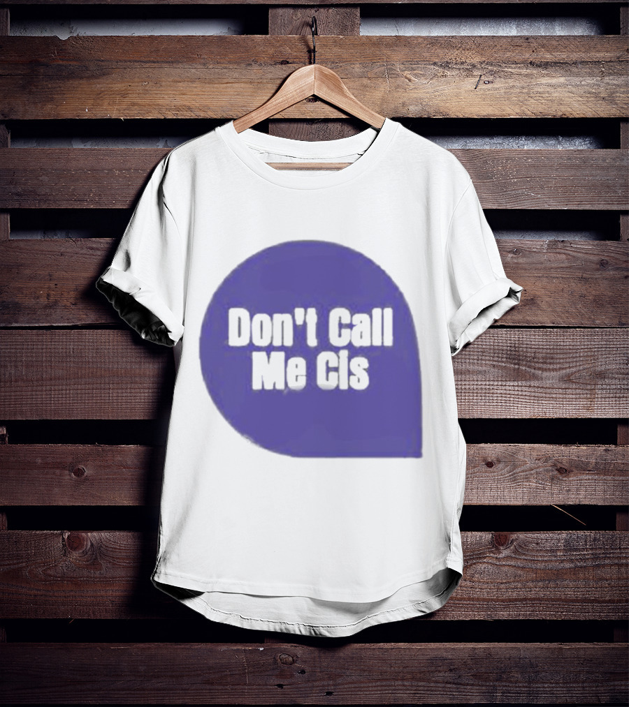 Don't Call Me Cis T-Shirt