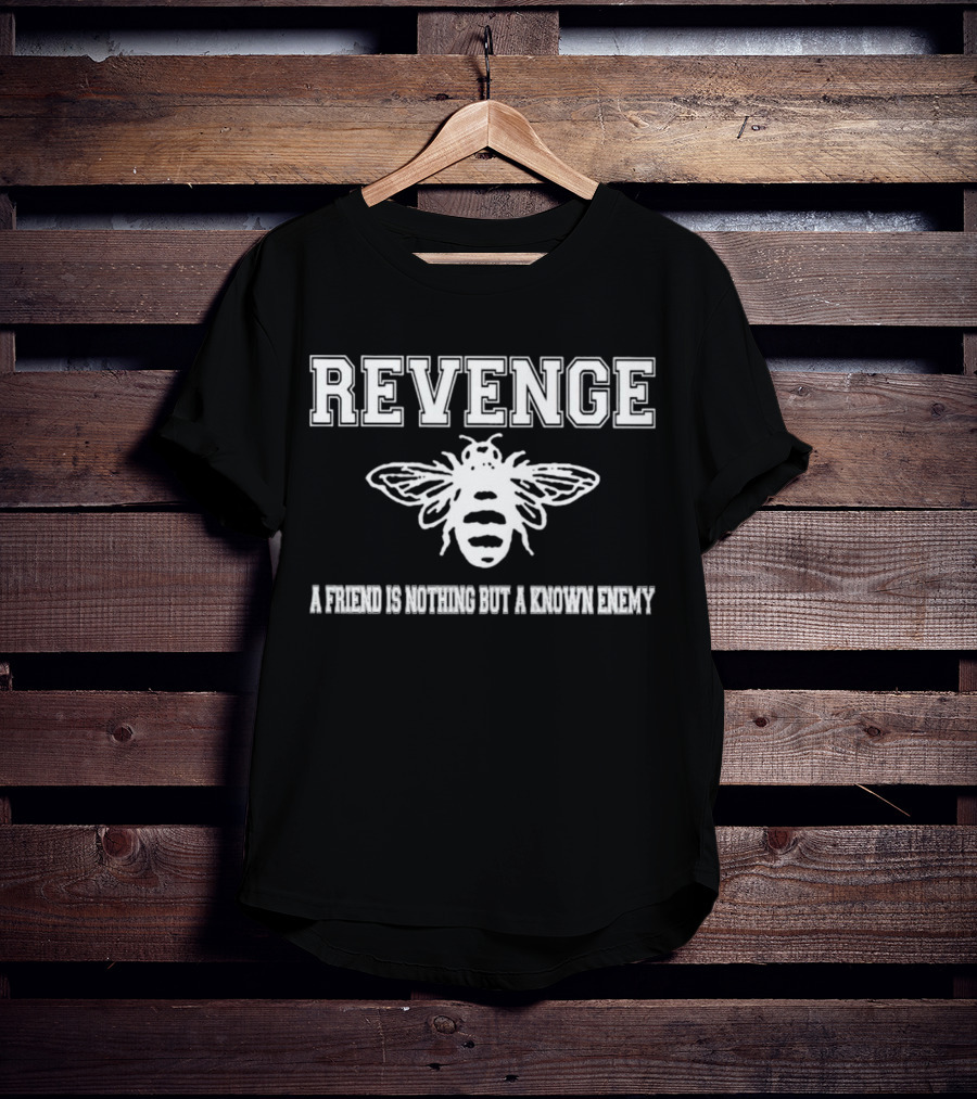 Revenge Bee A Friend Is Nothing But A Known Enemy T-Shirt