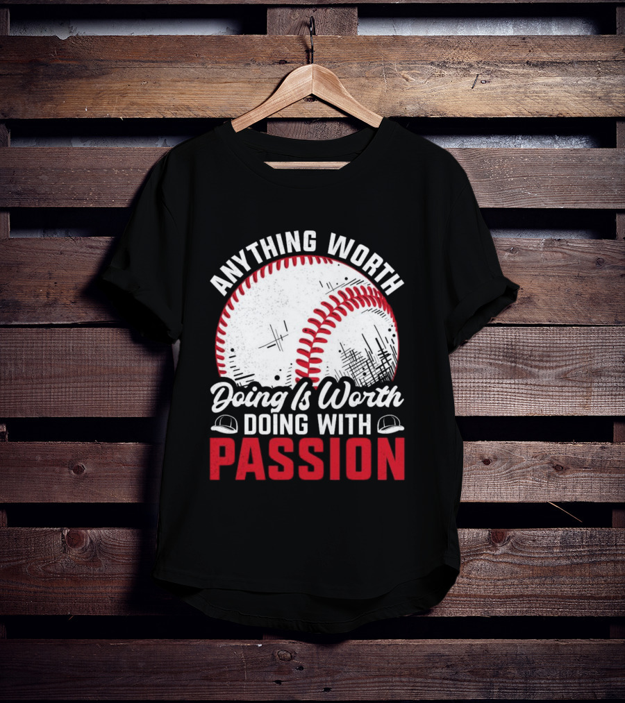 Anything Worth Doing Is Worth Doing With Passion Baseball T-Shirt