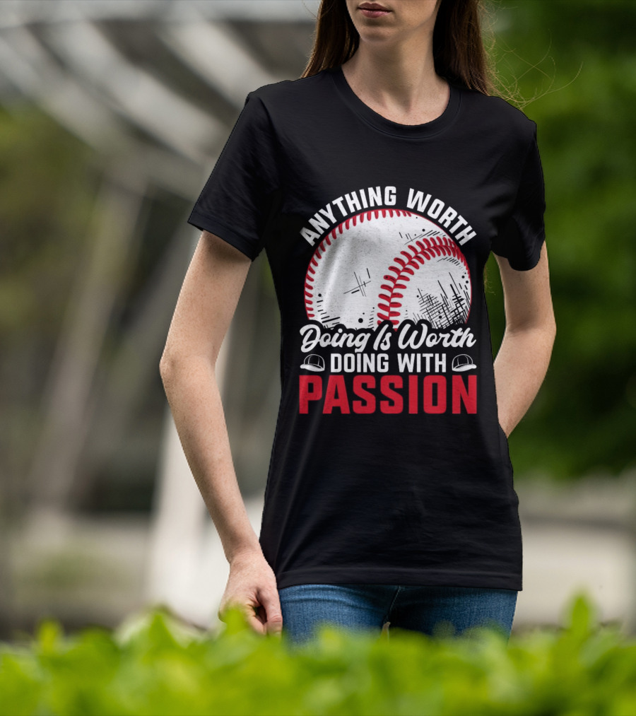 Anything Worth Doing Is Worth Doing With Passion Baseball T-Shirt