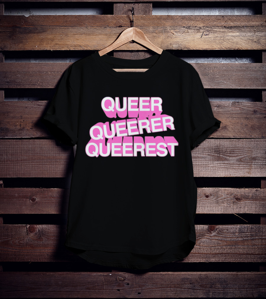 QUEER QUEERER QUEEREST T-Shirt