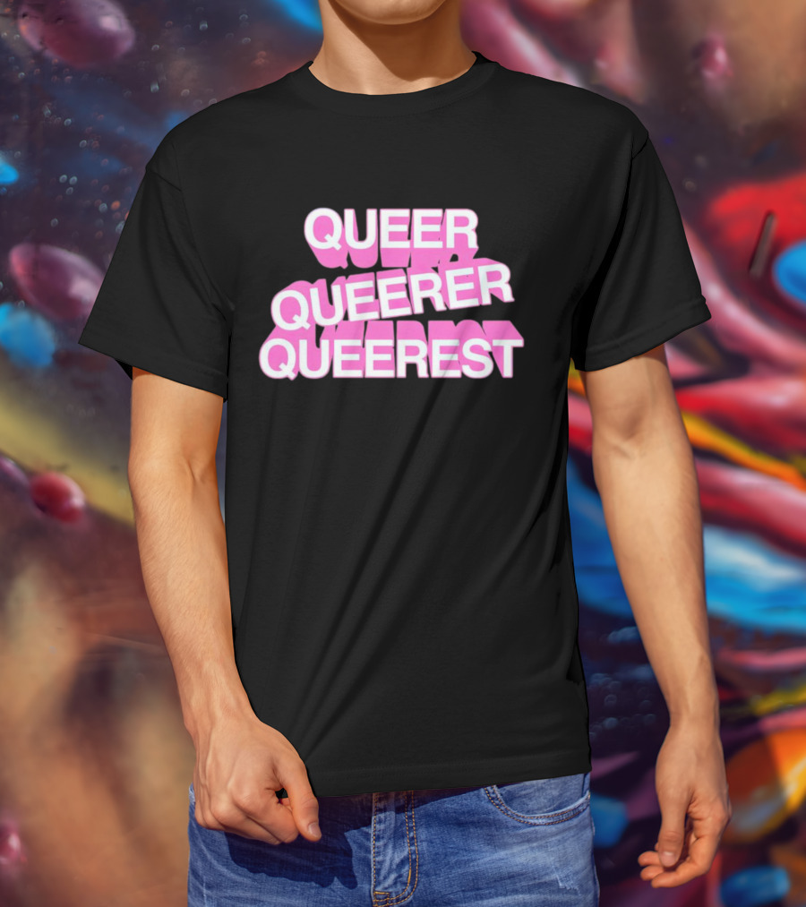 QUEER QUEERER QUEEREST T-Shirt