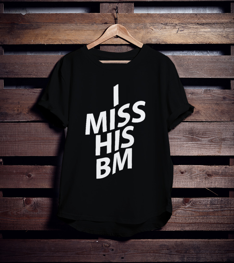 I Miss His Bm T-Shirt