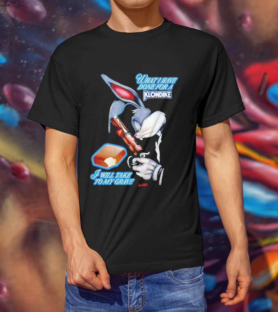 What I Have Done For A Klondike I Will Take To My Grave T-Shirt