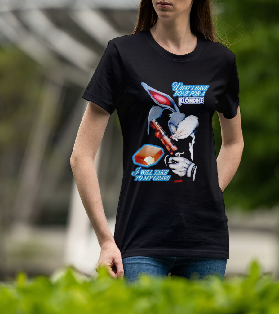 What I Have Done For A Klondike I Will Take To My Grave T-Shirt