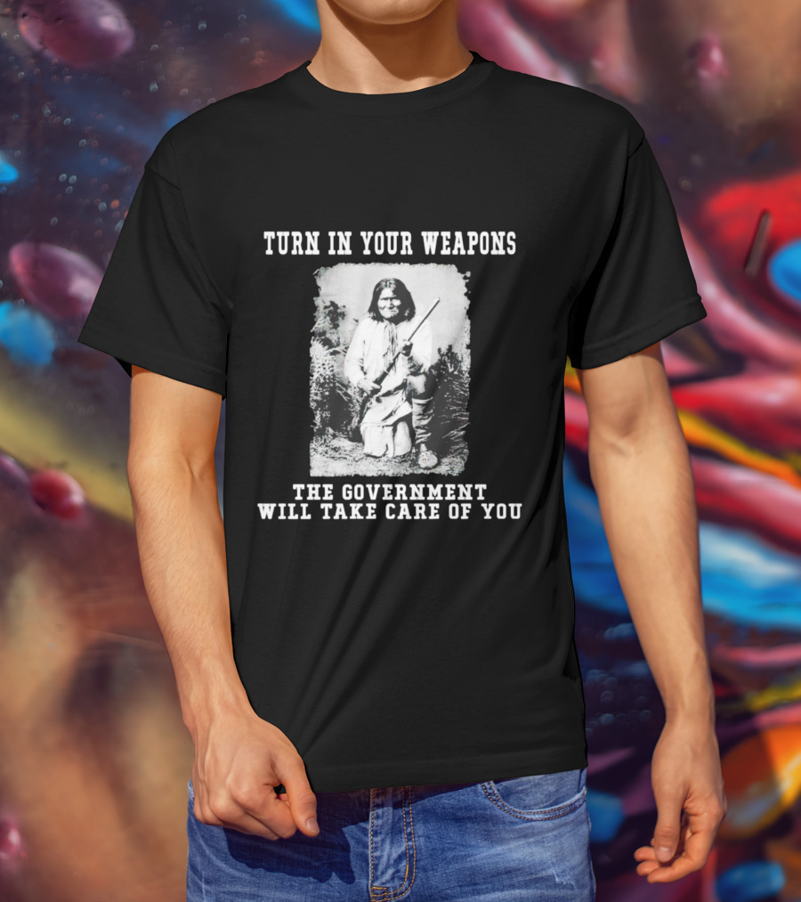 Turn In Your Weapons The Government Will Take Care Of You Historic Figure With Rifle T-Shirt