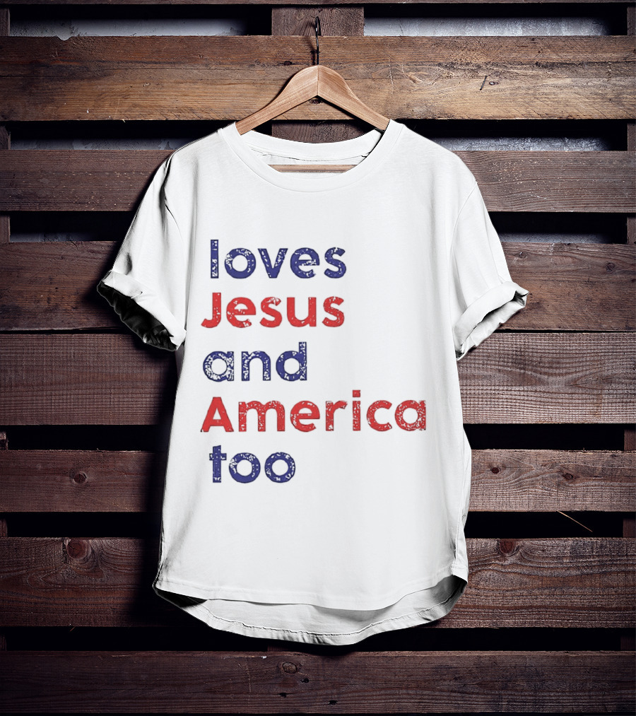 Loves Jesus And America Too Patriotic Christian Sentiment T-Shirt