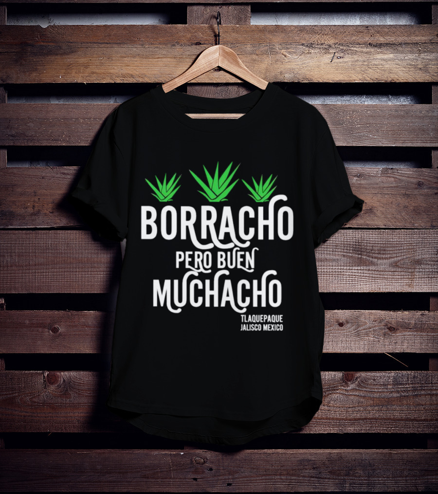 Borracho Pero Buen Muchacho Tlaquepaque Jalisco Mexico T-Shirt